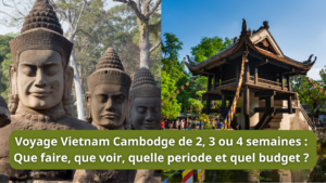Voyage Vietnam Cambodge de 2, 3 ou 4 semaines : Que faire, que voir, quelle periode et quel budget ?