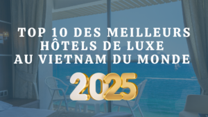 Top 10 des meilleurs hôtels de luxe au Vietnam du monde 2025