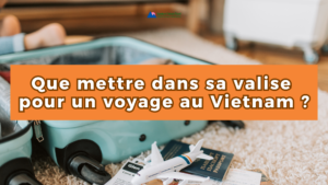 Que mettre dans sa valise pour un voyage au Vietnam ?