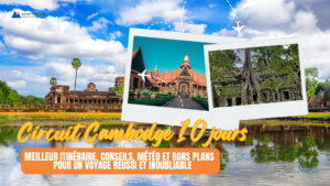 Circuit Cambodge 10 jours: meilleur itinéraire, conseils, météo et bons plans pour un voyage réussi et inoubliable