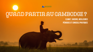 Quand partir au Cambodge ? Climat, saisons, meilleures périodes et conseils pratiques