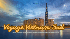 Voyage Vietnam Sud : Circuit, Itinéraire et Découvertes Authentiques pour une Expérience Unique