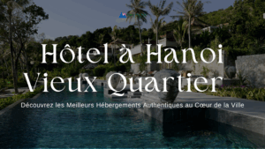 Hôtel à Hanoi Vieux Quartier : Découvrez les Meilleurs Hébergements Authentiques au Cœur de la Ville