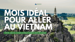 Mois idéal pour aller au Vietnam : climat, saisons, conseils pratiques et bons plans de voyage