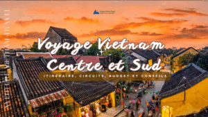 Voyage Vietnam Centre et Sud : Itinéraire, Circuits, Budget et Conseils