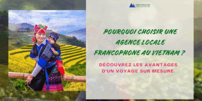 Pourquoi choisir une agence locale francophone au Vietnam ?