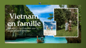 Vietnam en famille : itinéraires 2, 3 et 4 semaines pour un voyage unique et authentique