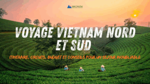 Voyage Vietnam Nord et Sud : Itinéraire, Circuits, Budget et Conseils pour un Séjour Inoubliable