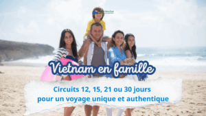 Vietnam en famille : circuits 12, 15, 21 ou 30 jours pour un voyage unique et authentique