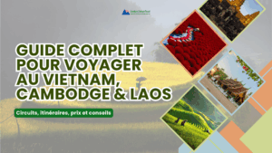 Guide complet pour voyager au Vietnam, Cambodge & Laos : circuits, itinéraires, prix et conseils