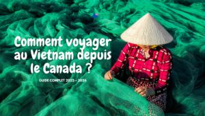 Comment voyager au Vietnam depuis le Canada ? Guide complet 2025 – 2026