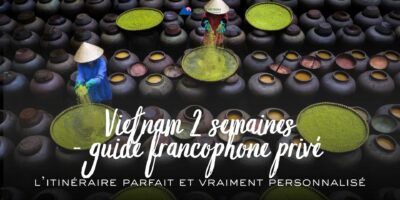 Circuit Vietnam 2 semaines avec guide francophone privé l’itinéraire parfait et vraiment personnalisé
