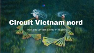 Circuit Vietnam nord hors des sentiers battus en 15 jours