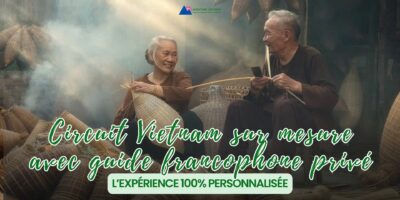 Circuit Vietnam sur mesure avec guide francophone privé l’expérience 100% personnalisée