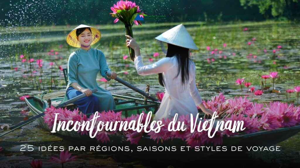 Incontournables du Vietnam 25 idées par régions, saisons et styles de voyage