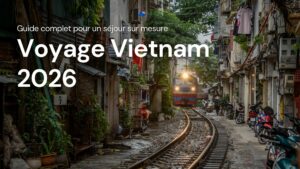Voyage Vietnam 2026 : guide complet pour un séjour sur mesure