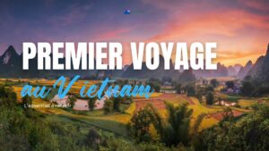 Premier voyage au Vietnam : l’essentiel à retenir