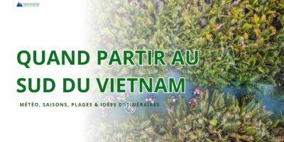 Quand partir au Sud du Vietnam météo, saisons, plages & idées d’itinéraires