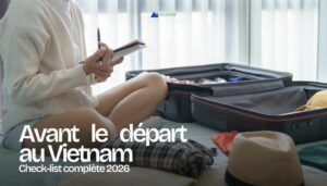 Avant le départ au Vietnam : check-list complète 2026