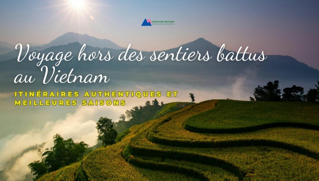 Voyage hors des sentiers battus au Vietnam : itinéraires authentiques et meilleures saisons