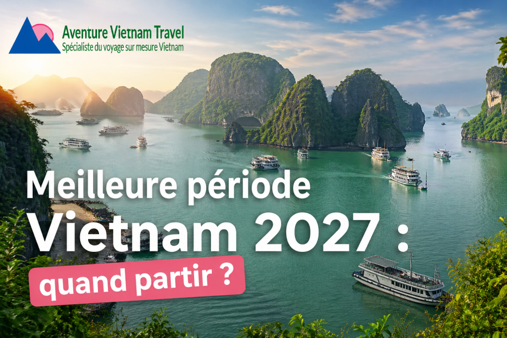 Meilleure période Vietnam 2027 : quand partir ?