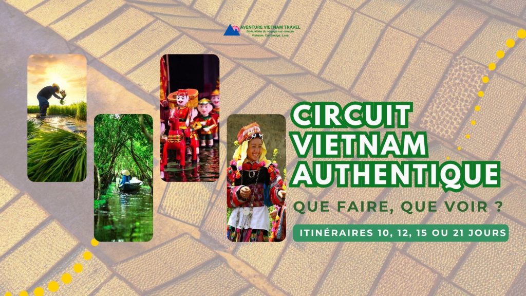 Circuit Vietnam authentique : que faire, que voir ? Itinéraires 10, 12, 15 ou 21 jours