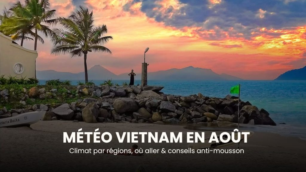 Météo Vietnam en août : climat par régions, où aller & conseils anti-mousson