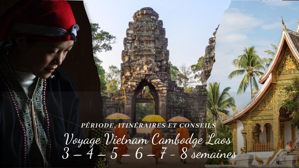 Voyage Vietnam Cambodge Laos 3 – 4 – 5 – 6 – 7 – 8 semaines: Période, Itinéraires et Conseils