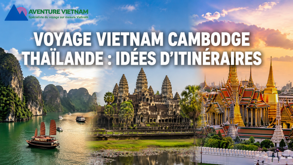 Voyage Vietnam Cambodge Thaïlande : idées d’itinéraires