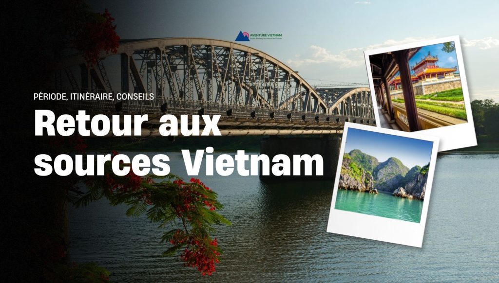 Retour aux sources Vietnam : période, itinéraire, conseils