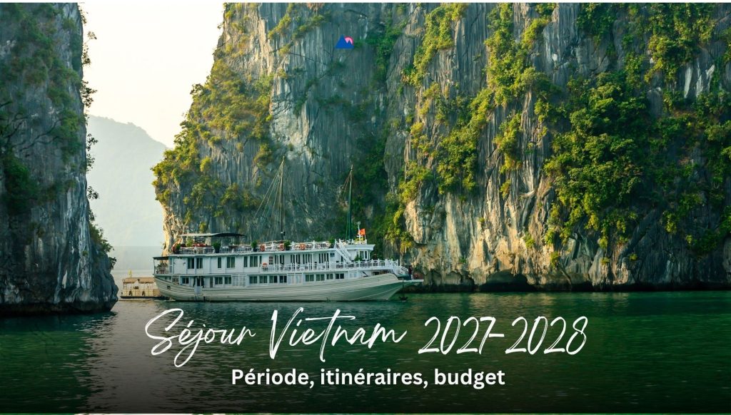 Séjour Vietnam 2027-2028 : période, itinéraires, budget