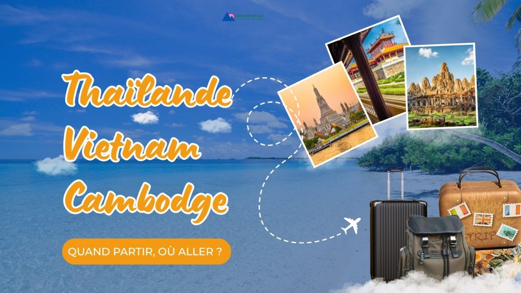 Thaïlande, Vietnam, Cambodge : quand partir, où aller ?