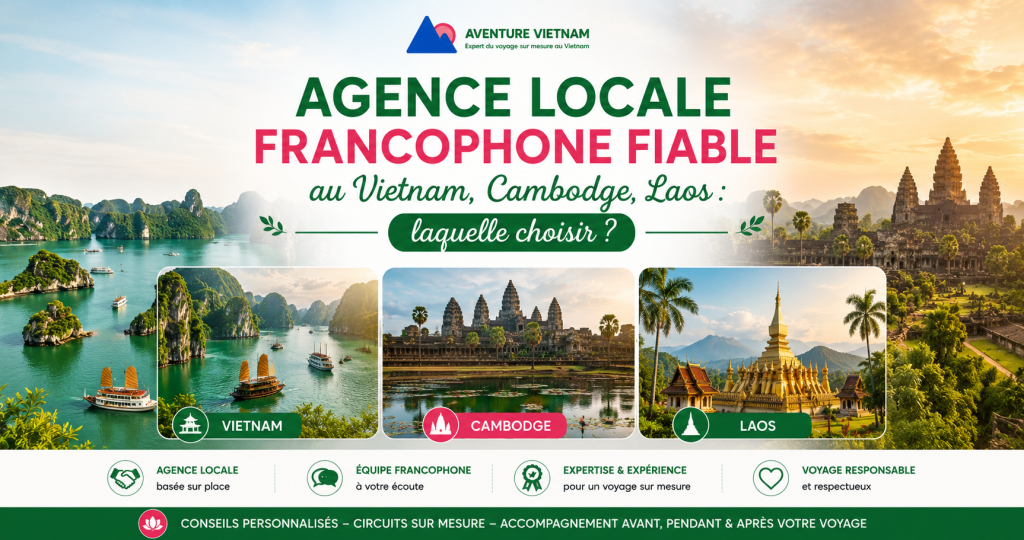 Agence locale francophone fiable au Vietnam, Cambodge, Laos : laquelle choisir ?