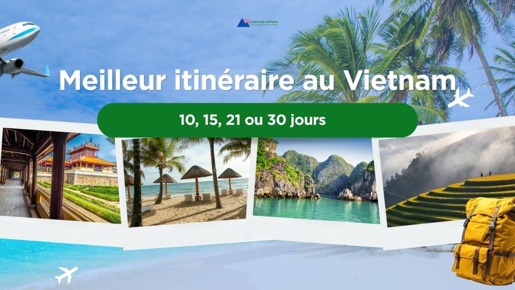 Meilleur itinéraire au Vietnam : 10, 15, 21 ou 30 jours