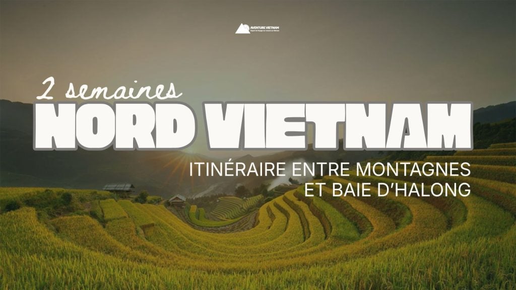 Nord Vietnam en 2 semaines : Itinéraire entre montagnes et baie d’Halong