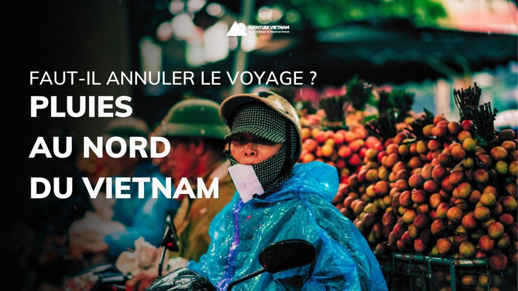Pluies au Nord du Vietnam : faut-il annuler le voyage ?