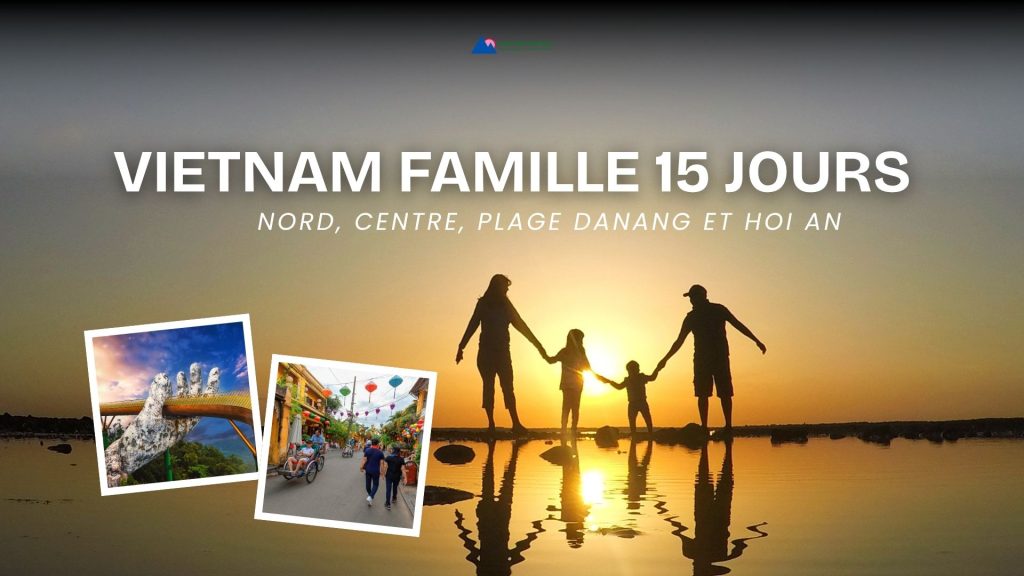 Vietnam famille 15 jours : Nord, Centre, plage Danang et Hoi An