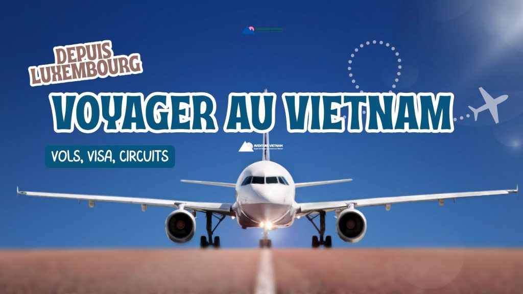 Voyager au Vietnam depuis Luxembourg : vols, visa, circuits