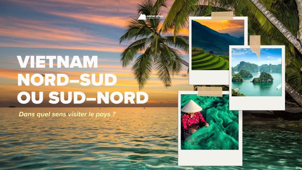 Vietnam Nord–Sud ou Sud–Nord : dans quel sens visiter le pays ?