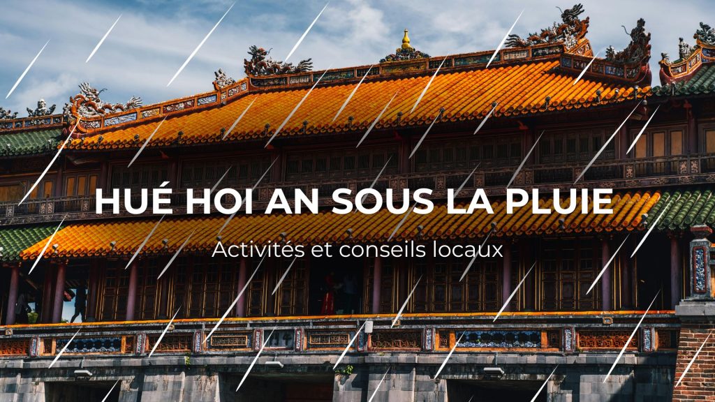 Hué Hoi An sous la pluie : activités et conseils locaux