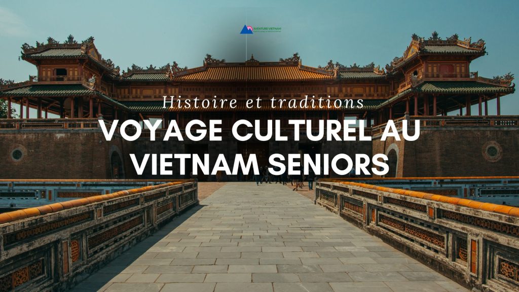 Voyage culturel au Vietnam seniors : histoire et traditions