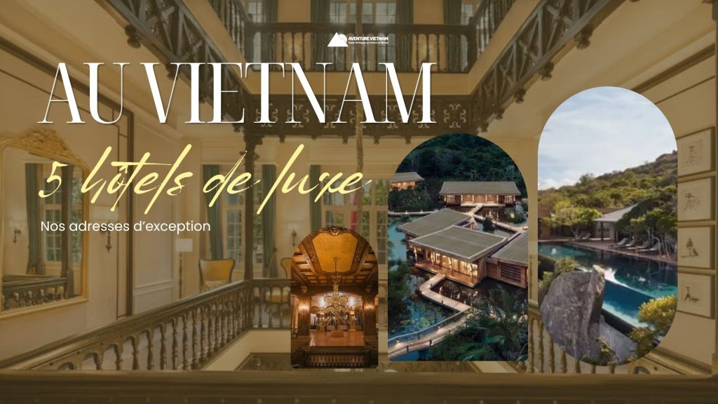 15 hôtels de luxe au Vietnam : nos adresses d’exception