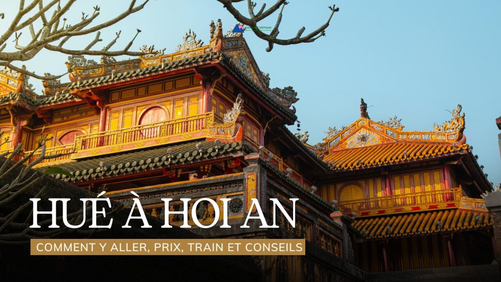 Hué à Hoi An : comment y aller, prix, train et conseils