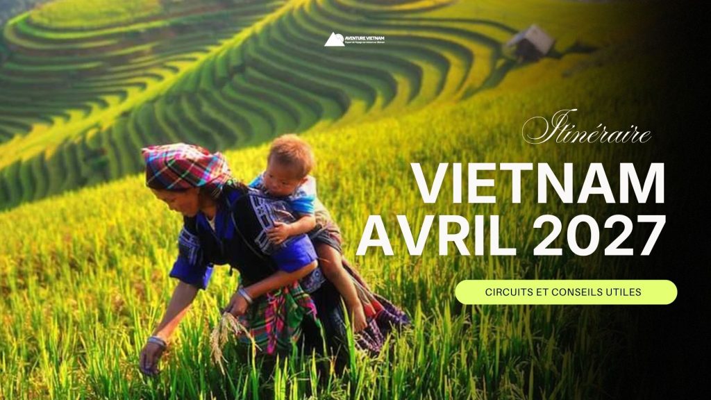 Itinéraire Vietnam avril 2027 : circuits et conseils utiles