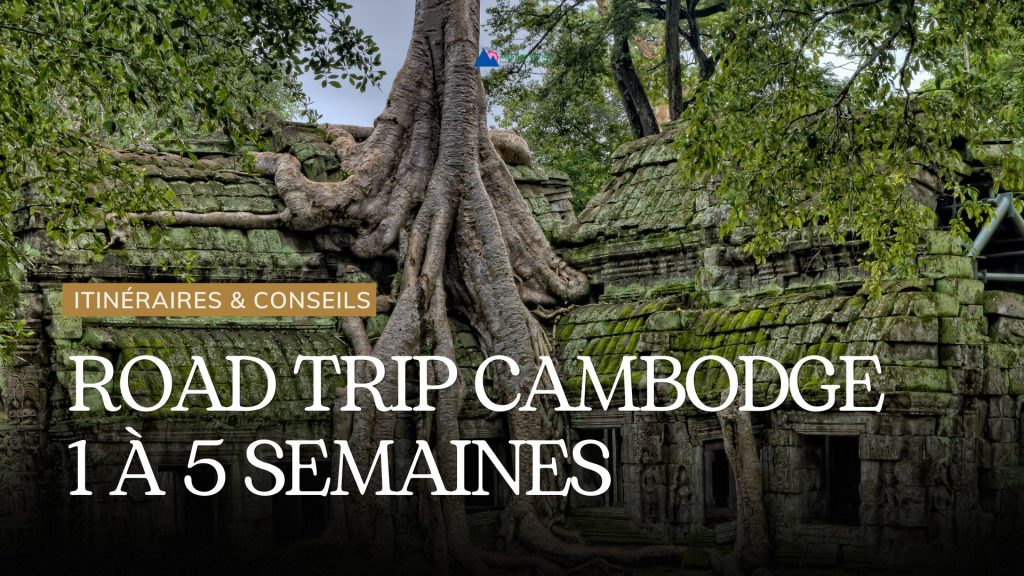Road trip Cambodge 1 à 5 semaines : itinéraires & conseils