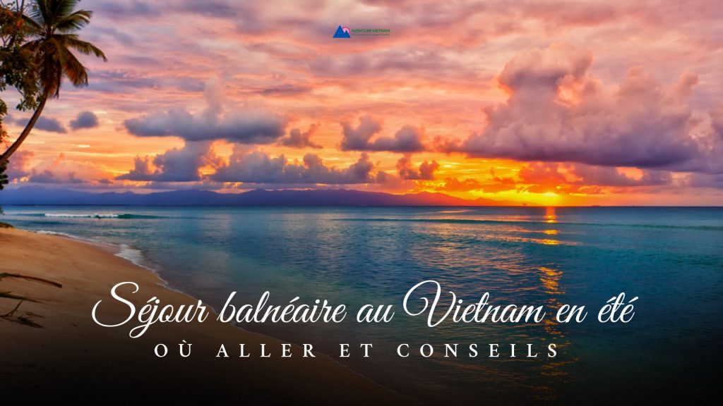 Séjour balnéaire au Vietnam en été : où aller et conseils