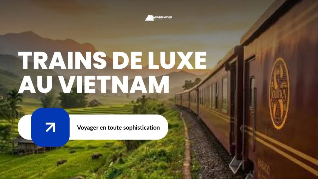 Trains de luxe au Vietnam : voyager en toute sophistication