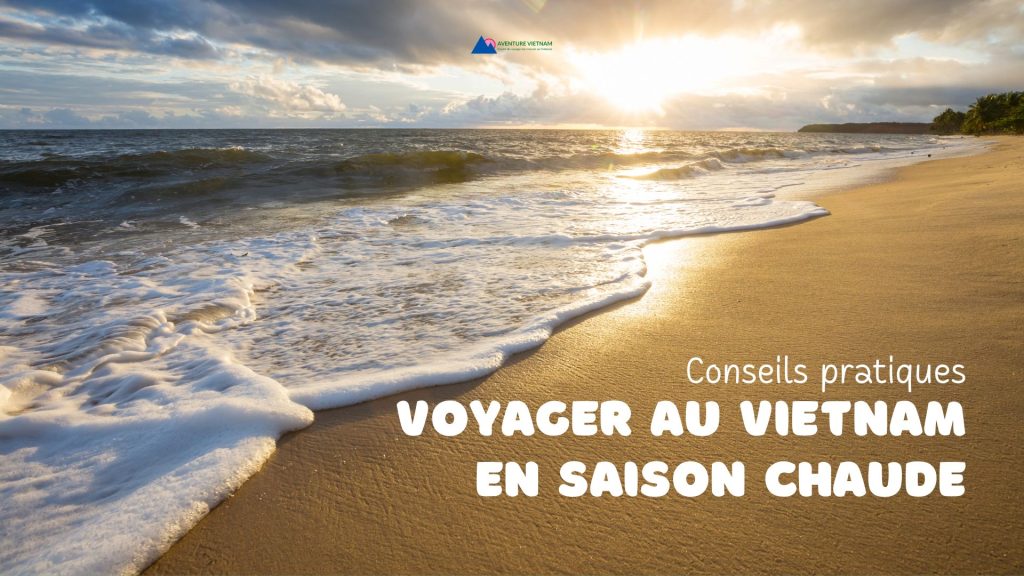 Voyager au Vietnam en saison chaude : conseils pratiques