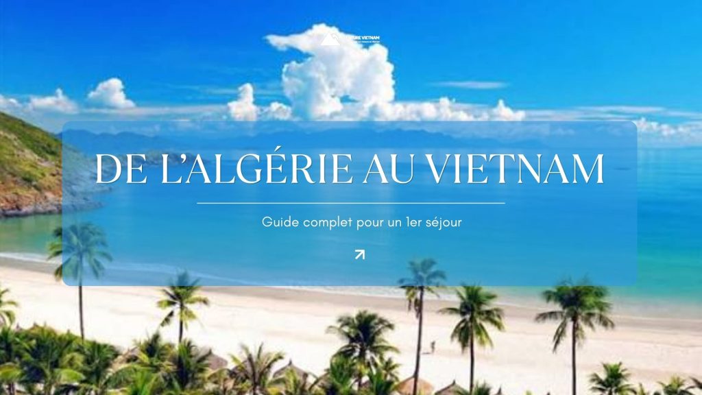 De l’Algérie au Vietnam : guide complet pour un 1er séjour
