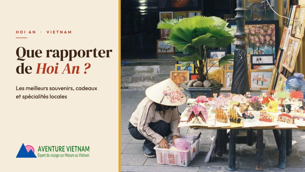 Que rapporter de Hoi An ? Les meilleurs souvenirs, cadeaux et spécialités locales